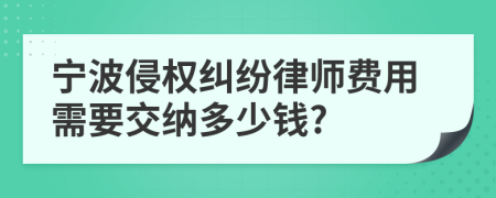 宁波侵权纠纷律师费用需要交纳多少钱?