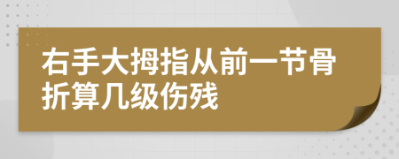 右手大拇指从前一节骨折算几级伤残