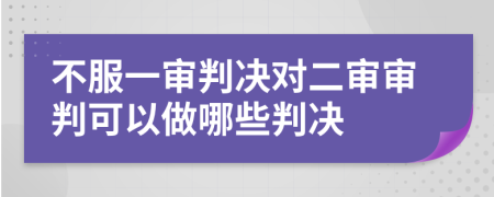 不服一审判决对二审审判可以做哪些判决