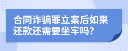 合同诈骗罪立案后如果还款还需要坐牢吗？