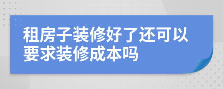 租房子装修好了还可以要求装修成本吗