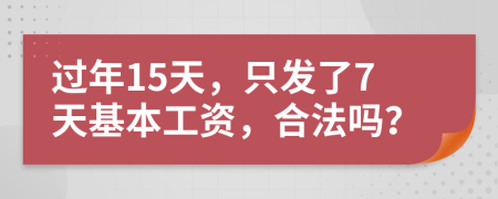 过年15天，只发了7天基本工资，合法吗？