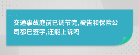 交通事故庭前已调节完,被告和保险公司都已签字,还能上诉吗