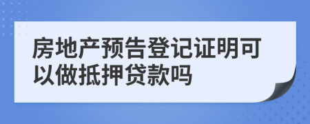 房地产预告登记证明可以做抵押贷款吗