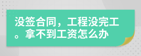 没签合同，工程没完工。拿不到工资怎么办