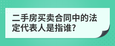 二手房买卖合同中的法定代表人是指谁?