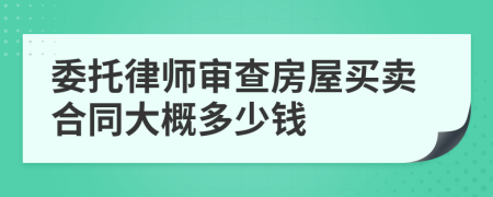 委托律师审查房屋买卖合同大概多少钱