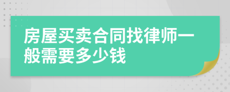 房屋买卖合同找律师一般需要多少钱