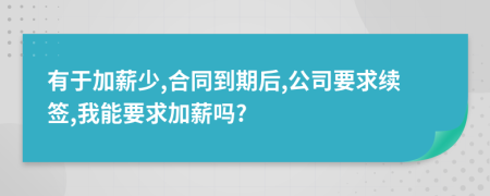 有于加薪少,合同到期后,公司要求续签,我能要求加薪吗?