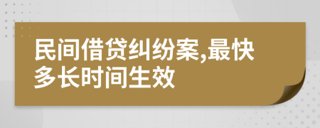 民间借贷纠纷案,最快多长时间生效