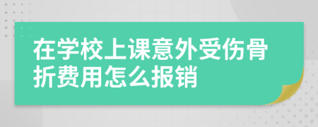 在学校上课意外受伤骨折费用怎么报销