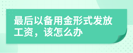 最后以备用金形式发放工资，该怎么办