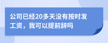 公司已经20多天没有按时发工资，我可以提前辞吗