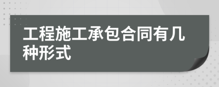 工程施工承包合同有几种形式