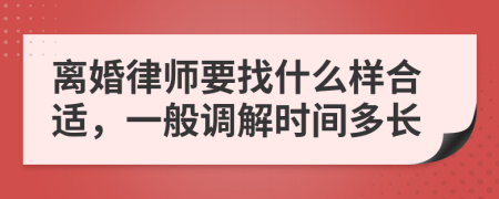 离婚律师要找什么样合适，一般调解时间多长