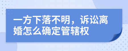 一方下落不明，诉讼离婚怎么确定管辖权