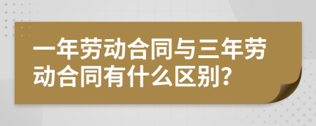 一年劳动合同与三年劳动合同有什么区别？