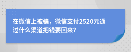 在微信上被骗，微信支付2520元通过什么渠道把钱要回来？