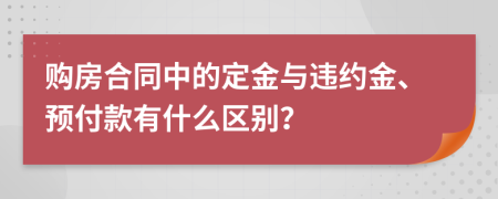 购房合同中的定金与违约金、预付款有什么区别？