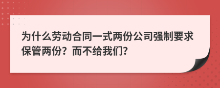 为什么劳动合同一式两份公司强制要求保管两份？而不给我们？