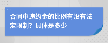 合同中违约金的比例有没有法定限制？具体是多少