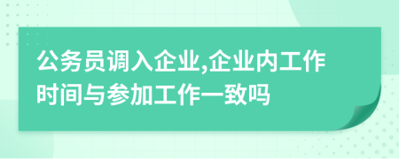 公务员调入企业,企业内工作时间与参加工作一致吗