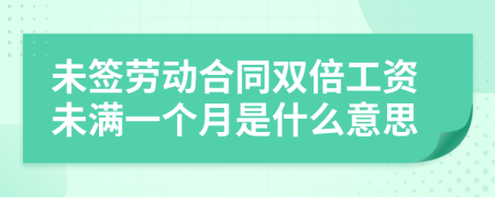 未签劳动合同双倍工资未满一个月是什么意思