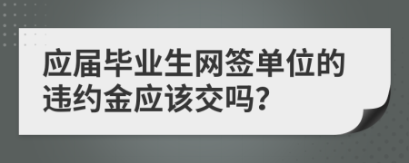 应届毕业生网签单位的违约金应该交吗？