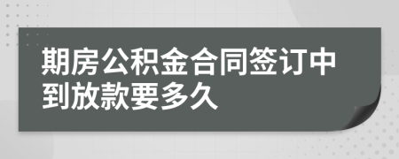 期房公积金合同签订中到放款要多久