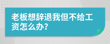 老板想辞退我但不给工资怎么办？