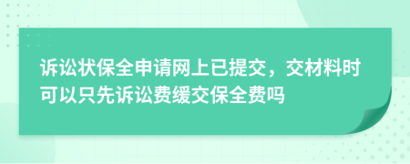 诉讼状保全申请网上已提交，交材料时可以只先诉讼费缓交保全费吗