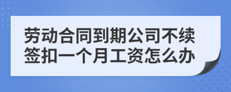 劳动合同到期公司不续签扣一个月工资怎么办