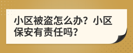 小区被盗怎么办？小区保安有责任吗？