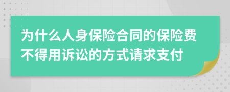 为什么人身保险合同的保险费不得用诉讼的方式请求支付