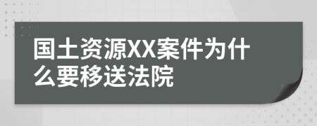 国土资源XX案件为什么要移送法院