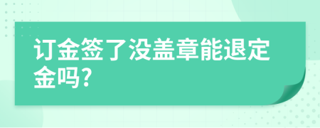 订金签了没盖章能退定金吗?