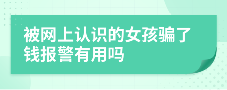 被网上认识的女孩骗了钱报警有用吗