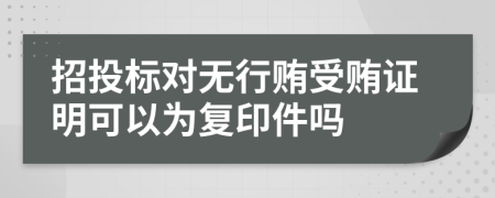 招投标对无行贿受贿证明可以为复印件吗