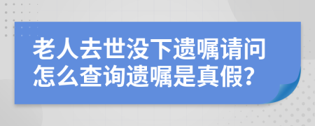 老人去世没下遗嘱请问怎么查询遗嘱是真假？