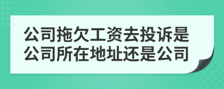 公司拖欠工资去投诉是公司所在地址还是公司