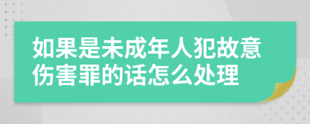 如果是未成年人犯故意伤害罪的话怎么处理