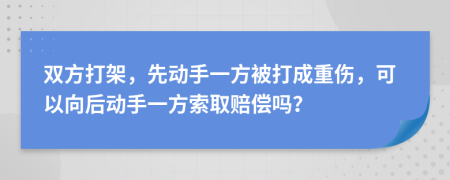 双方打架，先动手一方被打成重伤，可以向后动手一方索取赔偿吗？