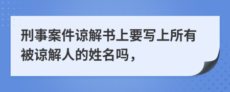 刑事案件谅解书上要写上所有被谅解人的姓名吗，