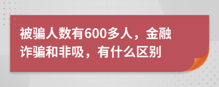 被骗人数有600多人，金融诈骗和非吸，有什么区别