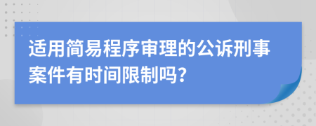 适用简易程序审理的公诉刑事案件有时间限制吗？