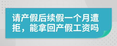 请产假后续假一个月遭拒，能拿回产假工资吗