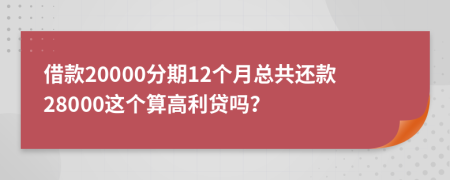 借款20000分期12个月总共还款28000这个算高利贷吗？