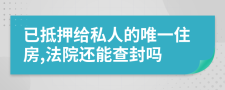 已抵押给私人的唯一住房,法院还能查封吗