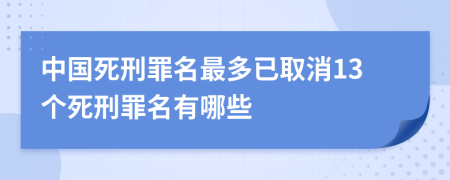 中国死刑罪名最多已取消13个死刑罪名有哪些