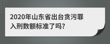 2020年山东省出台贪污罪入刑数额标准了吗？